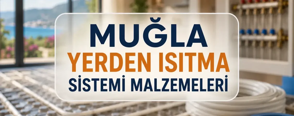Muğla Yerden Isıtma Sistemi Malzemeleri Satışı
